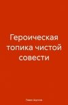 Обложка ГЕРОИЧЕСКАЯ ТОПИКА ЧИСТОЙ СОВЕСТИ